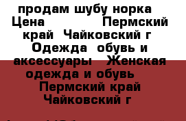 продам шубу норка › Цена ­ 19 000 - Пермский край, Чайковский г. Одежда, обувь и аксессуары » Женская одежда и обувь   . Пермский край,Чайковский г.